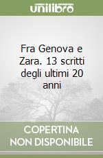 Fra Genova e Zara. 13 scritti degli ultimi 20 anni libro