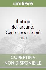 Il ritmo dell'arcano. Cento poesie più una
