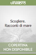Scogliere. Racconti di mare libro