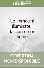 Le immagini illuminate. Racconto con figure libro