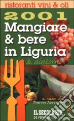 Mangiare & bere in Liguria e dintorni 2001. Ristoranti, vini, olii libro