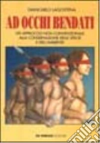 Ad occhi bendati. Un approccio non convenzionale alla conservazione delle specie e dell'ambiente libro