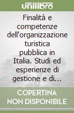 Finalità e competenze dell'organizzazione turistica pubblica in Italia. Studi ed esperienze di gestione e di marketing turistico