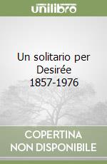Un solitario per Desirée 1857-1976