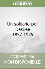 Un solitario per Desirée 1857-1976 libro