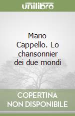 Mario Cappello. Lo chansonnier dei due mondi