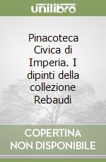 Pinacoteca Civica di Imperia. I dipinti della collezione Rebaudi libro