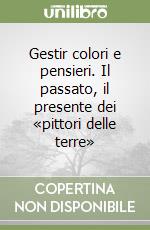 Gestir colori e pensieri. Il passato, il presente dei «pittori delle terre» libro