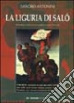 La Liguria di Salò. Repubblica Sociale e guerra civile 1943-1945 libro