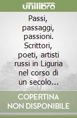 Passi, passaggi, passioni. Scrittori, poeti, artisti russi in Liguria nel corso di un secolo (1825-1925) libro