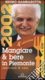 Mangiare & bere in Piemonte. Guida annuale in collaborazione con il Secolo XIX libro