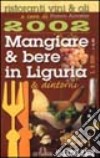 Mangiare & bere in Liguria & dintorni 2002. Ristoranti, vini & oli libro