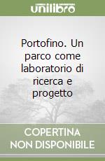 Portofino. Un parco come laboratorio di ricerca e progetto libro