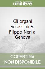 Gli organi Serassi di S. Filippo Neri a Genova