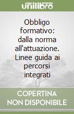 Obbligo formativo: dalla norma all'attuazione. Linee guida ai percorsi integrati