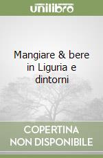 Mangiare & bere in Liguria e dintorni