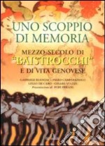 Uno scoppio di memoria. Mezzo secolo di Baistrocchi e di vita genovese libro