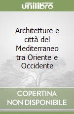 Architetture e città del Mediterraneo tra Oriente e Occidente