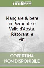 Mangiare & bere in Piemonte e Valle d'Aosta. Ristoranti e vini