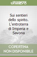 Sui sentieri dello spirito. L'entroterra di Imperia e Savona libro