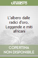 L'albero dalle radici d'oro. Leggende e miti africani libro