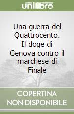 Una guerra del Quattrocento. Il doge di Genova contro il marchese di Finale libro