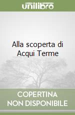 Alla scoperta di Acqui Terme