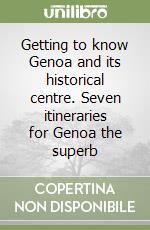 Getting to know Genoa and its historical centre. Seven itineraries for Genoa the superb libro