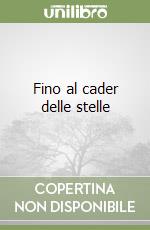 Fino al cader delle stelle libro