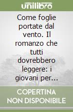 Come foglie portate dal vento. Il romanzo che tutti dovrebbero leggere: i giovani per conoscenza e gli anziani per non dimenticare libro