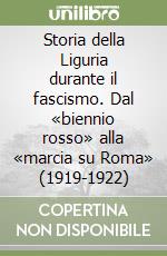 Storia della Liguria durante il fascismo. Dal «biennio rosso» alla «marcia su Roma» (1919-1922) libro