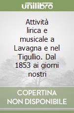 Attività lirica e musicale a Lavagna e nel Tigullio. Dal 1853 ai giorni nostri libro