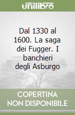 Dal 1330 al 1600. La saga dei Fugger. I banchieri degli Asburgo libro