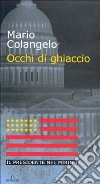 Occhi di ghiaccio. Il presidente nel mirino libro di Colangelo Mario