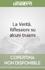 La Verità. Riflessioni su alcuni truismi