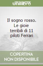 Il sogno rosso. Le gioie terribili di 11 piloti Ferrari libro