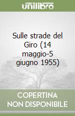 Sulle strade del Giro (14 maggio-5 giugno 1955) libro