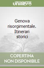 Genova risorgimentale. Itinerari storici