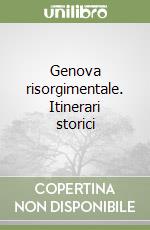 Genova risorgimentale. Itinerari storici libro