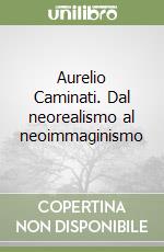Aurelio Caminati. Dal neorealismo al neoimmaginismo