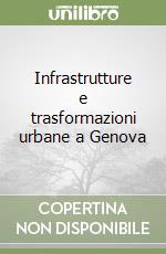 Infrastrutture e trasformazioni urbane a Genova