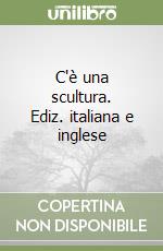 C'è una scultura. Ediz. italiana e inglese libro