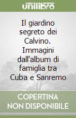 Il giardino segreto dei Calvino. Immagini dall'album di famiglia tra Cuba e Sanremo