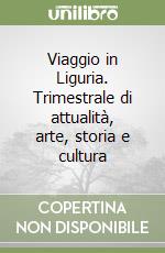 Viaggio in Liguria. Trimestrale di attualità, arte, storia e cultura libro