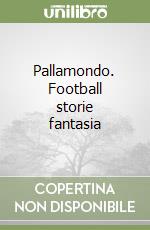 Pallamondo. Football storie fantasia libro