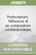 Postscriptum. Riflessioni di un compositore contemporaneo