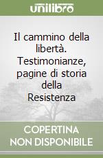 Il cammino della libertà. Testimonianze, pagine di storia della Resistenza libro