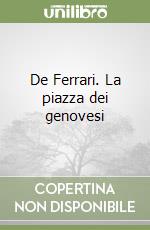 De Ferrari. La piazza dei genovesi libro