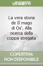 La vera storia de Il mago di Os'. Alla ricerca della coppa stregata libro