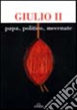 Giulio II, papa, politico, mecenate. Atti del Convegno libro